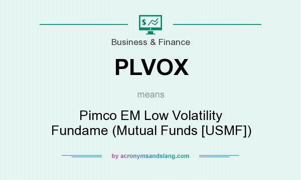 What does PLVOX mean? It stands for Pimco EM Low Volatility Fundame (Mutual Funds [USMF])