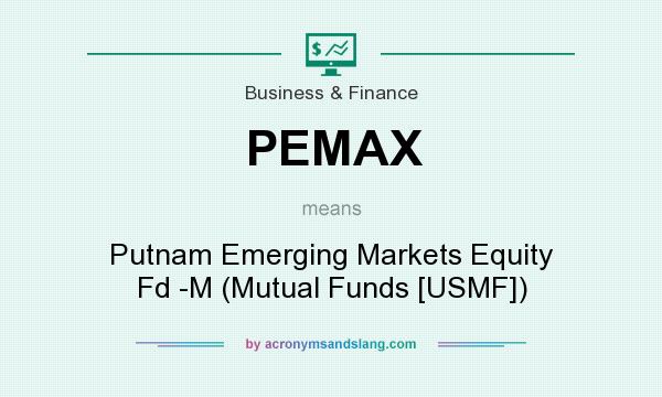 What does PEMAX mean? It stands for Putnam Emerging Markets Equity Fd -M (Mutual Funds [USMF])