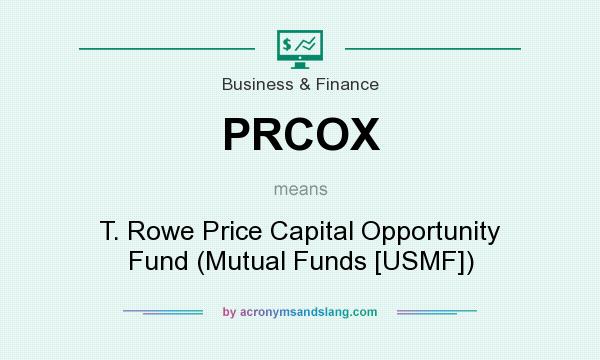 What does PRCOX mean? It stands for T. Rowe Price Capital Opportunity Fund (Mutual Funds [USMF])