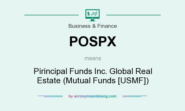 What does POSPX mean? It stands for Pirincipal Funds Inc. Global Real Estate (Mutual Funds [USMF])