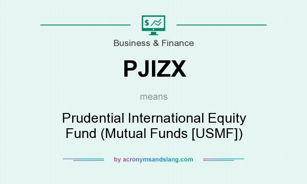 What does PJIZX mean? It stands for Prudential International Equity Fund (Mutual Funds [USMF])