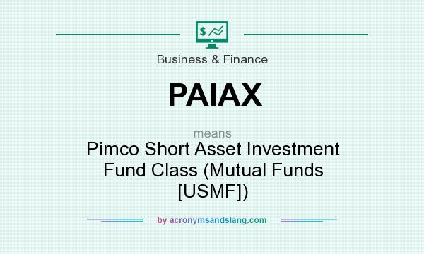 What does PAIAX mean? It stands for Pimco Short Asset Investment Fund Class (Mutual Funds [USMF])