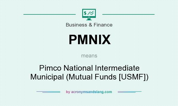 What does PMNIX mean? It stands for Pimco National Intermediate Municipal (Mutual Funds [USMF])