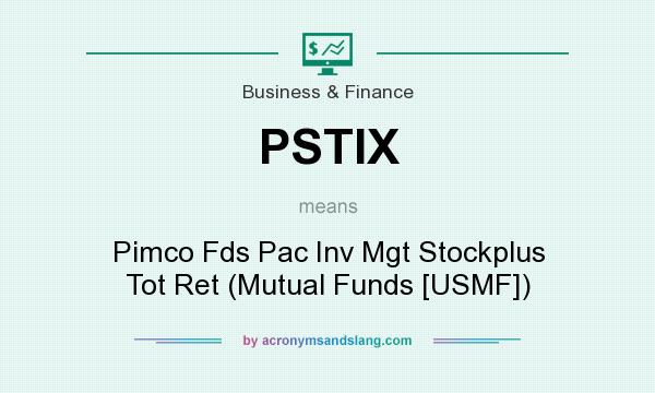 What does PSTIX mean? It stands for Pimco Fds Pac Inv Mgt Stockplus Tot Ret (Mutual Funds [USMF])
