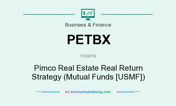 What does PETBX mean? It stands for Pimco Real Estate Real Return Strategy (Mutual Funds [USMF])