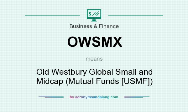 What does OWSMX mean? It stands for Old Westbury Global Small and Midcap (Mutual Funds [USMF])