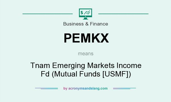 What does PEMKX mean? It stands for Tnam Emerging Markets Income Fd (Mutual Funds [USMF])