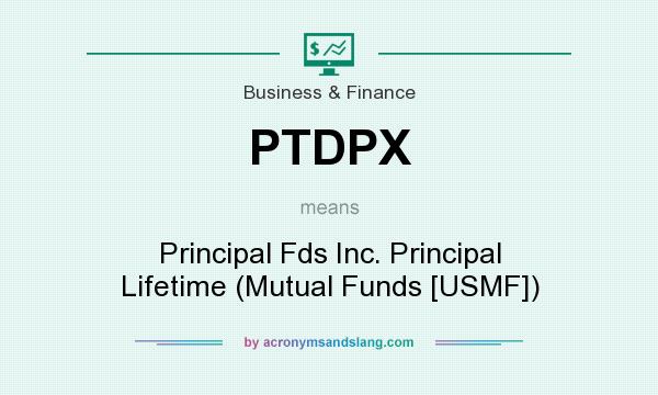 What does PTDPX mean? It stands for Principal Fds Inc. Principal Lifetime (Mutual Funds [USMF])