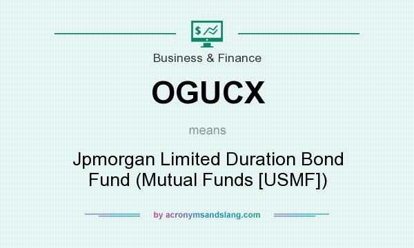What does OGUCX mean? It stands for Jpmorgan Limited Duration Bond Fund (Mutual Funds [USMF])
