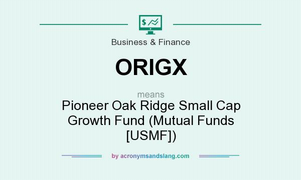 What does ORIGX mean? It stands for Pioneer Oak Ridge Small Cap Growth Fund (Mutual Funds [USMF])