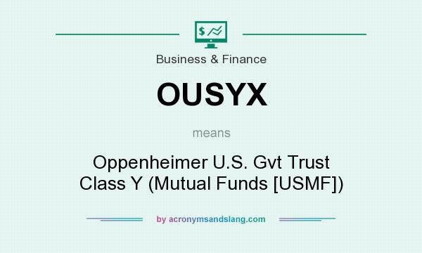 What does OUSYX mean? It stands for Oppenheimer U.S. Gvt Trust Class Y (Mutual Funds [USMF])