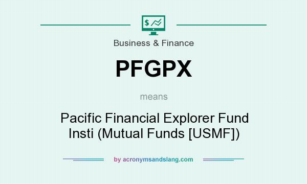 What does PFGPX mean? It stands for Pacific Financial Explorer Fund Insti (Mutual Funds [USMF])