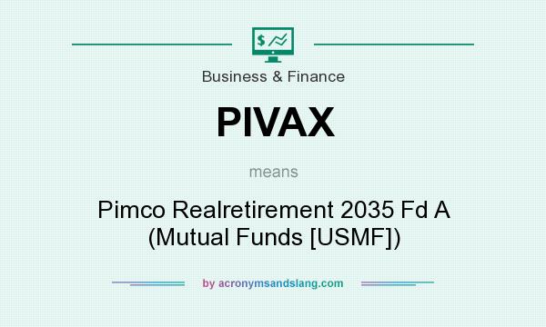 What does PIVAX mean? It stands for Pimco Realretirement 2035 Fd A (Mutual Funds [USMF])