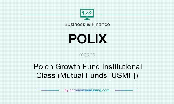 What does POLIX mean? It stands for Polen Growth Fund Institutional Class (Mutual Funds [USMF])