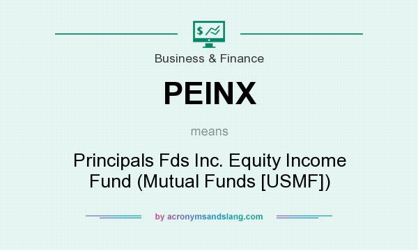 What does PEINX mean? It stands for Principals Fds Inc. Equity Income Fund (Mutual Funds [USMF])