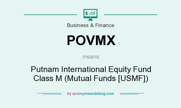 What does POVMX mean? It stands for Putnam International Equity Fund Class M (Mutual Funds [USMF])