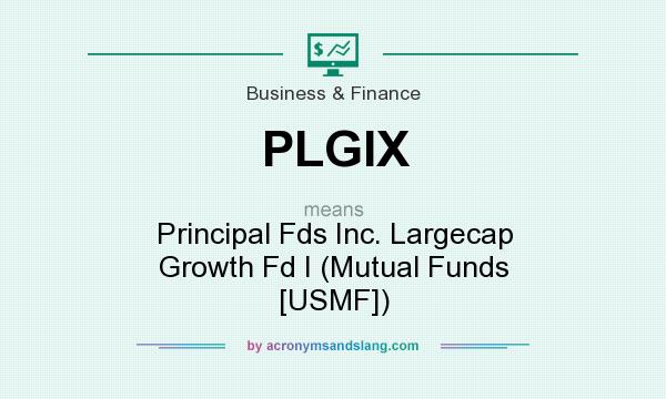 What does PLGIX mean? It stands for Principal Fds Inc. Largecap Growth Fd I (Mutual Funds [USMF])