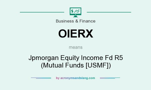 What does OIERX mean? It stands for Jpmorgan Equity Income Fd R5 (Mutual Funds [USMF])