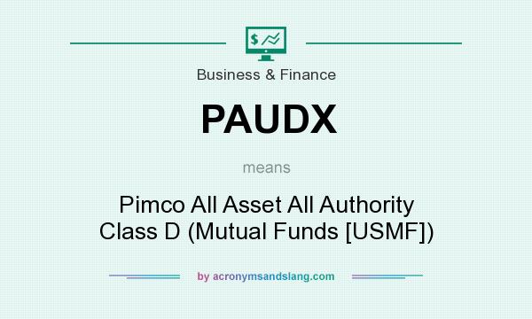 What does PAUDX mean? It stands for Pimco All Asset All Authority Class D (Mutual Funds [USMF])