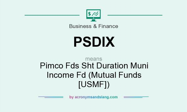 What does PSDIX mean? It stands for Pimco Fds Sht Duration Muni Income Fd (Mutual Funds [USMF])