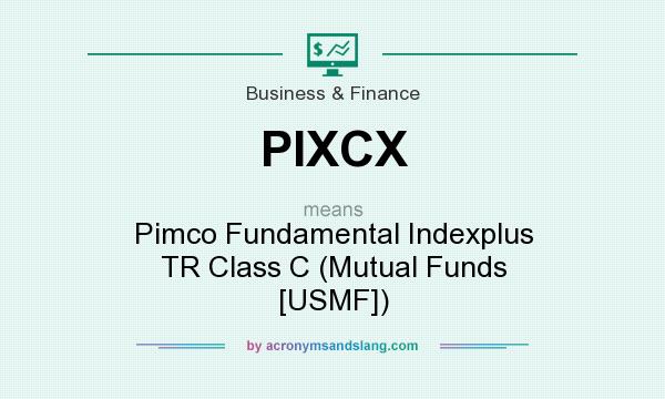 What does PIXCX mean? It stands for Pimco Fundamental Indexplus TR Class C (Mutual Funds [USMF])