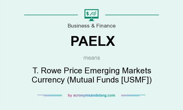 What does PAELX mean? It stands for T. Rowe Price Emerging Markets Currency (Mutual Funds [USMF])