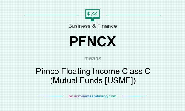 What does PFNCX mean? It stands for Pimco Floating Income Class C (Mutual Funds [USMF])