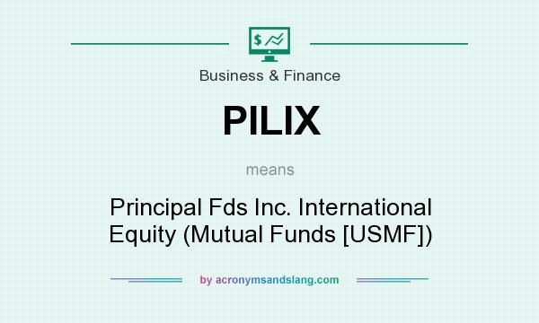 What does PILIX mean? It stands for Principal Fds Inc. International Equity (Mutual Funds [USMF])