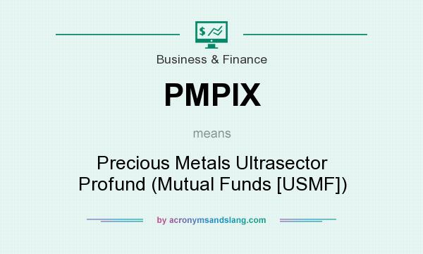 What does PMPIX mean? It stands for Precious Metals Ultrasector Profund (Mutual Funds [USMF])