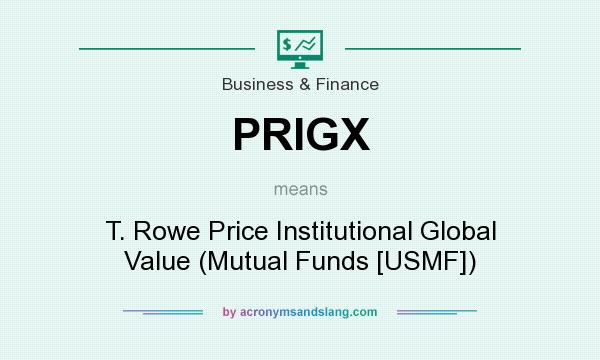 What does PRIGX mean? It stands for T. Rowe Price Institutional Global Value (Mutual Funds [USMF])