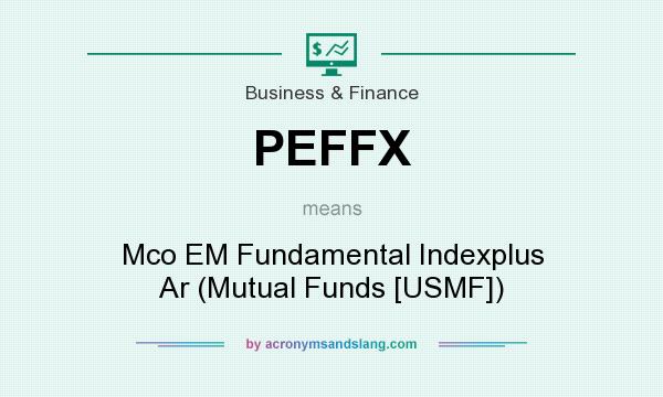 What does PEFFX mean? It stands for Mco EM Fundamental Indexplus Ar (Mutual Funds [USMF])