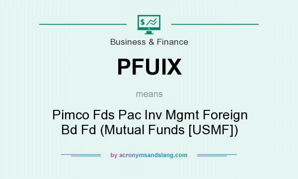 What does PFUIX mean? It stands for Pimco Fds Pac Inv Mgmt Foreign Bd Fd (Mutual Funds [USMF])