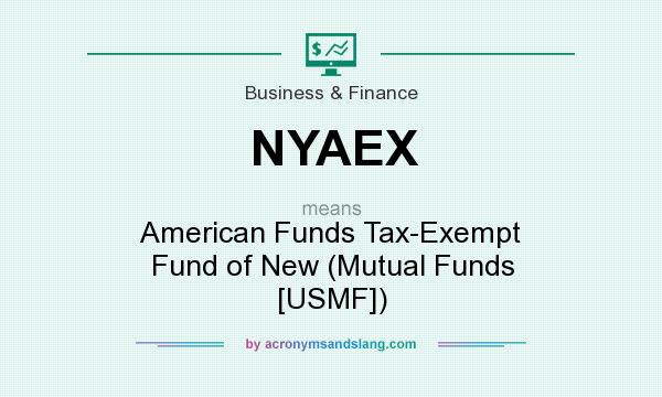What does NYAEX mean? It stands for American Funds Tax-Exempt Fund of New (Mutual Funds [USMF])