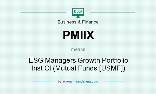 What does PMIIX mean? It stands for ESG Managers Growth Portfolio Inst Cl (Mutual Funds [USMF])