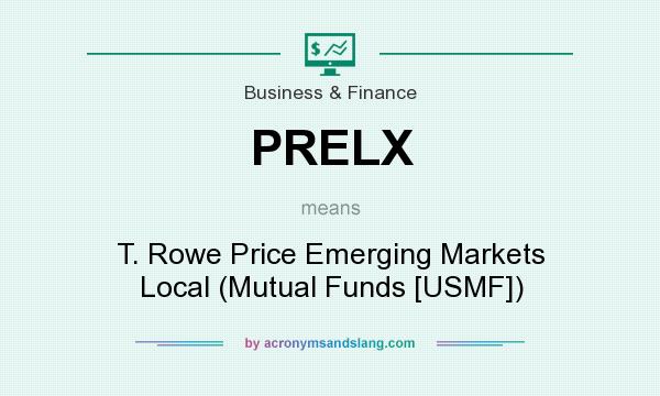 What does PRELX mean? It stands for T. Rowe Price Emerging Markets Local (Mutual Funds [USMF])