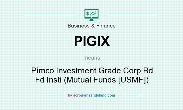 What does PIGIX mean? It stands for Pimco Investment Grade Corp Bd Fd Insti (Mutual Funds [USMF])