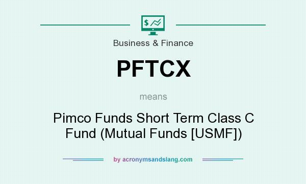 What does PFTCX mean? It stands for Pimco Funds Short Term Class C Fund (Mutual Funds [USMF])