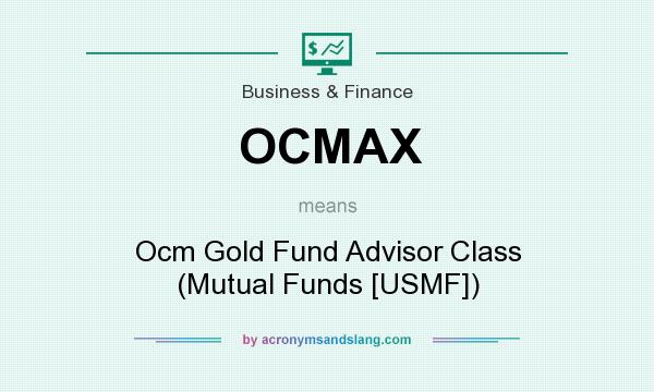 What does OCMAX mean? It stands for Ocm Gold Fund Advisor Class (Mutual Funds [USMF])