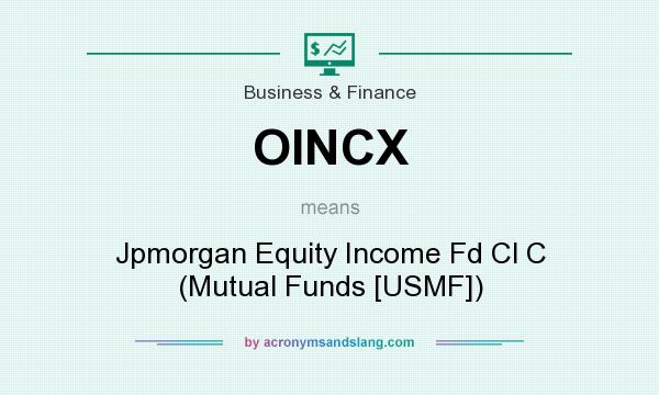 What does OINCX mean? It stands for Jpmorgan Equity Income Fd Cl C (Mutual Funds [USMF])