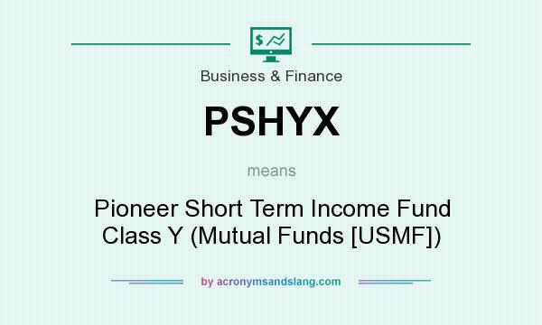 What does PSHYX mean? It stands for Pioneer Short Term Income Fund Class Y (Mutual Funds [USMF])