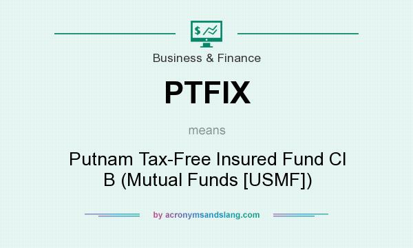 What does PTFIX mean? It stands for Putnam Tax-Free Insured Fund Cl B (Mutual Funds [USMF])