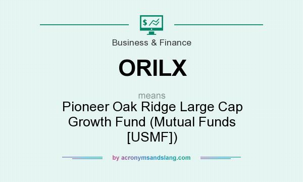 What does ORILX mean? It stands for Pioneer Oak Ridge Large Cap Growth Fund (Mutual Funds [USMF])