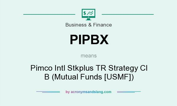 What does PIPBX mean? It stands for Pimco Intl Stkplus TR Strategy Cl B (Mutual Funds [USMF])