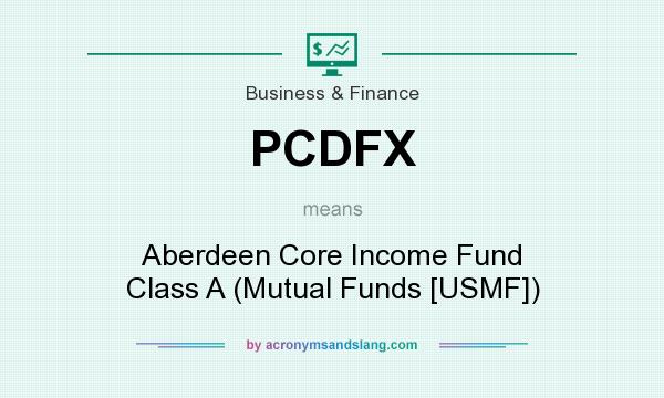 What does PCDFX mean? It stands for Aberdeen Core Income Fund Class A (Mutual Funds [USMF])