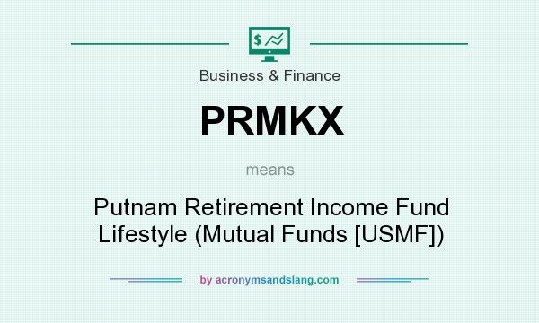 What does PRMKX mean? It stands for Putnam Retirement Income Fund Lifestyle (Mutual Funds [USMF])