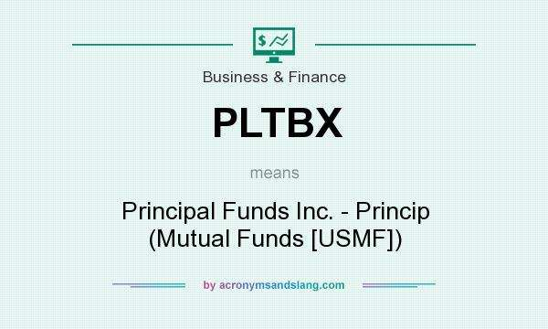What does PLTBX mean? It stands for Principal Funds Inc. - Princip (Mutual Funds [USMF])
