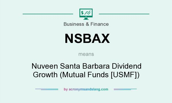 What does NSBAX mean? It stands for Nuveen Santa Barbara Dividend Growth (Mutual Funds [USMF])
