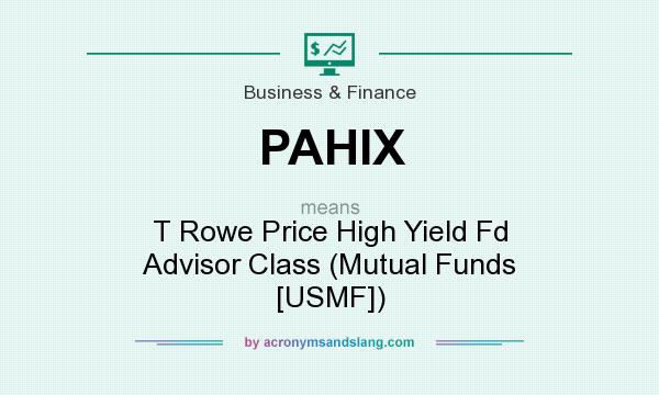What does PAHIX mean? It stands for T Rowe Price High Yield Fd Advisor Class (Mutual Funds [USMF])