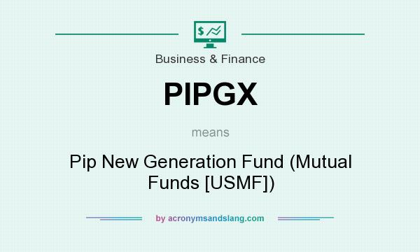 What does PIPGX mean? It stands for Pip New Generation Fund (Mutual Funds [USMF])