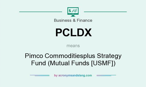 What does PCLDX mean? It stands for Pimco Commoditiesplus Strategy Fund (Mutual Funds [USMF])